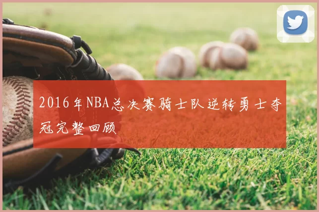 2016年NBA总决赛骑士队逆转勇士夺冠完整回顾