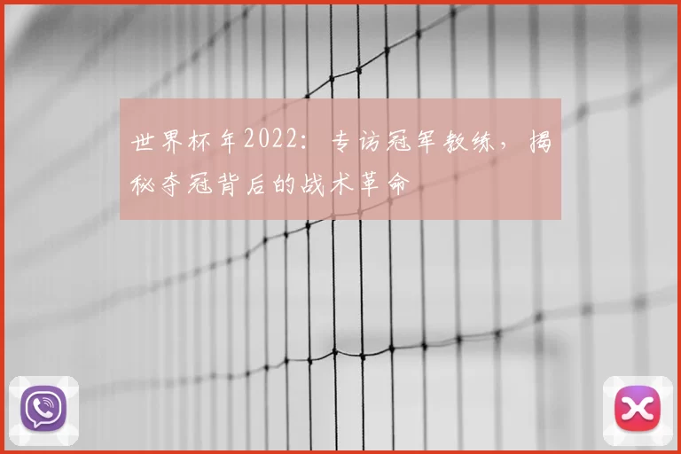 世界杯年2022：专访冠军教练，揭秘夺冠背后的战术革命