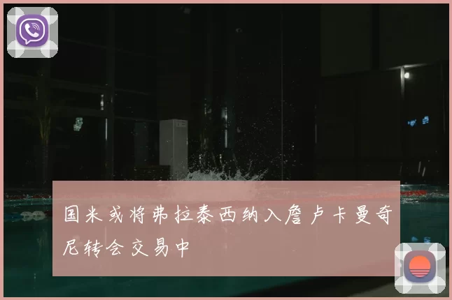 国米或将弗拉泰西纳入詹卢卡曼奇尼转会交易中