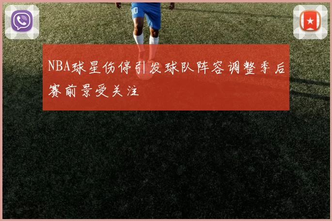 NBA球星伤停引发球队阵容调整季后赛前景受关注