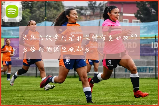 太阳击败步行者杜兰特布克合砍62分哈利伯顿空砍25分