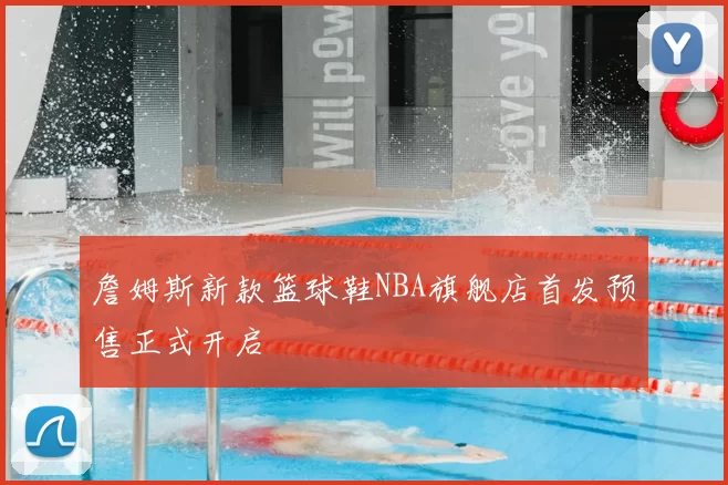 詹姆斯新款篮球鞋NBA旗舰店首发预售正式开启