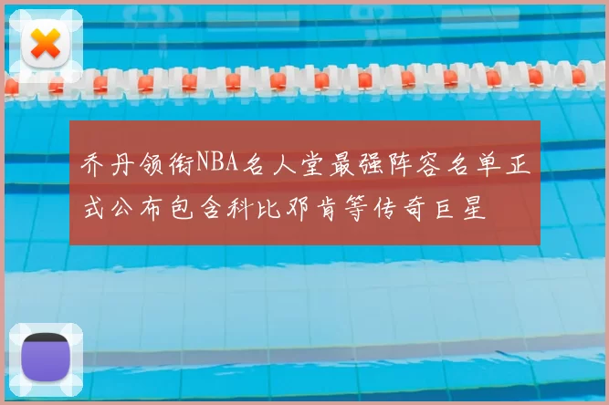 乔丹领衔NBA名人堂最强阵容名单正式公布包含科比邓肯等传奇巨星