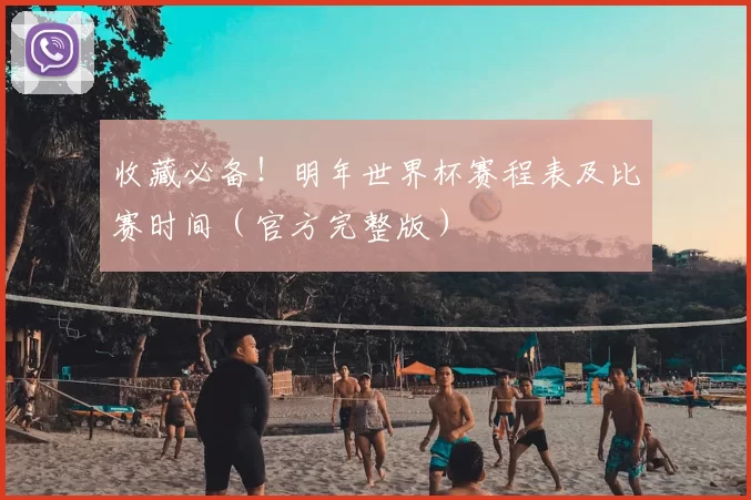 收藏必备！明年世界杯赛程表及比赛时间（官方完整版）