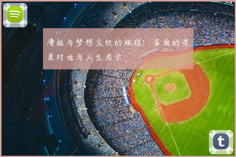 滑板与梦想交织的旅程：黄丽的深度对话与人生启示