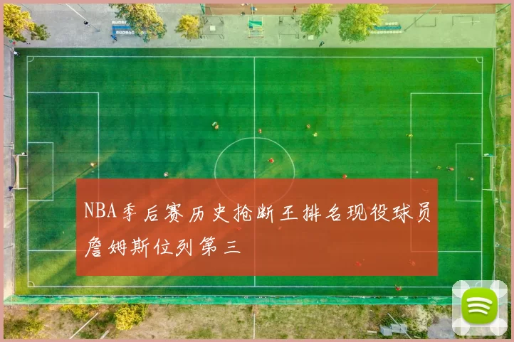NBA季后赛历史抢断王排名现役球员詹姆斯位列第三