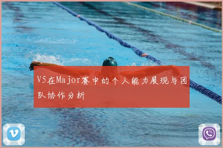 V5在Major赛中的个人能力展现与团队协作分析