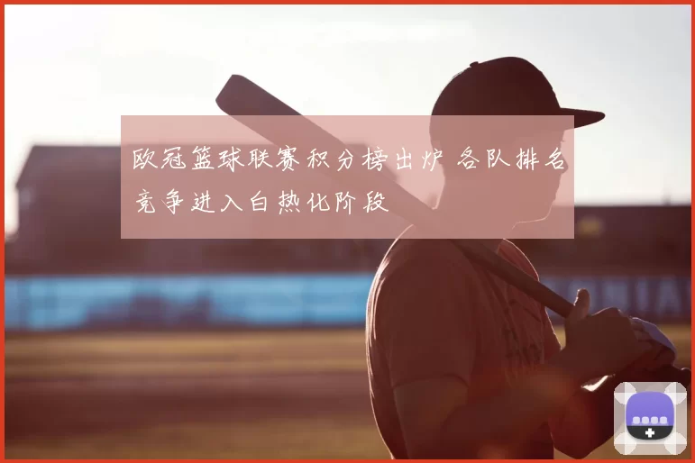 欧冠篮球联赛积分榜出炉 各队排名竞争进入白热化阶段