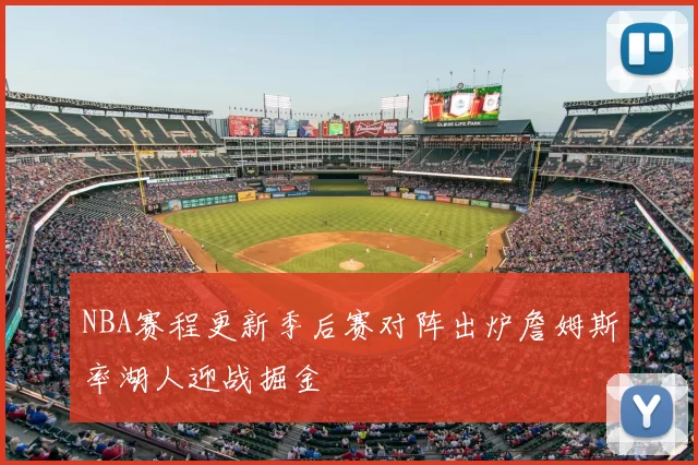 NBA赛程更新季后赛对阵出炉詹姆斯率湖人迎战掘金