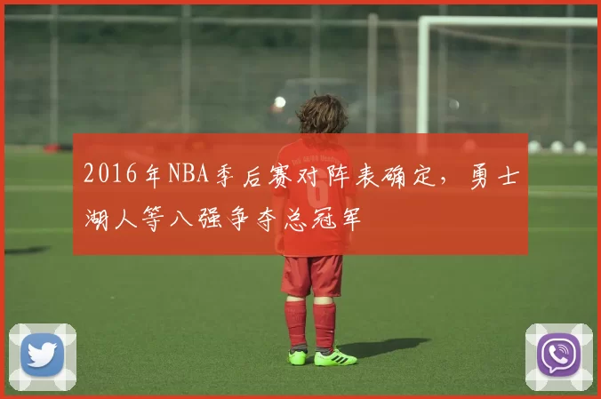 2016年NBA季后赛对阵表确定，勇士湖人等八强争夺总冠军