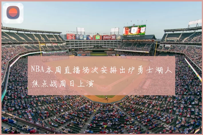 NBA本周直播场次安排出炉勇士湖人焦点战周日上演