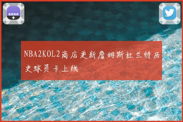 NBA2KOL2商店更新詹姆斯杜兰特历史球员卡上线