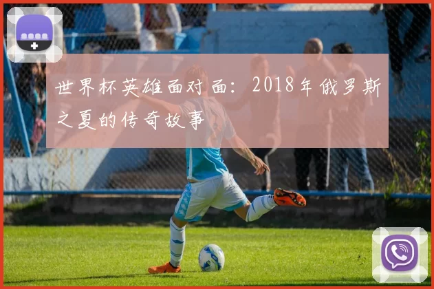 世界杯英雄面对面：2018年俄罗斯之夏的传奇故事