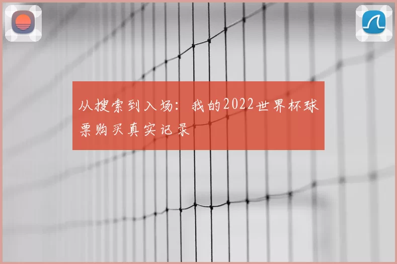 从搜索到入场：我的2022世界杯球票购买真实记录